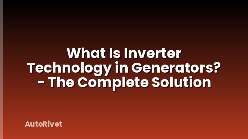 What Is Inverter Technology in Generators? - The Complete Solution