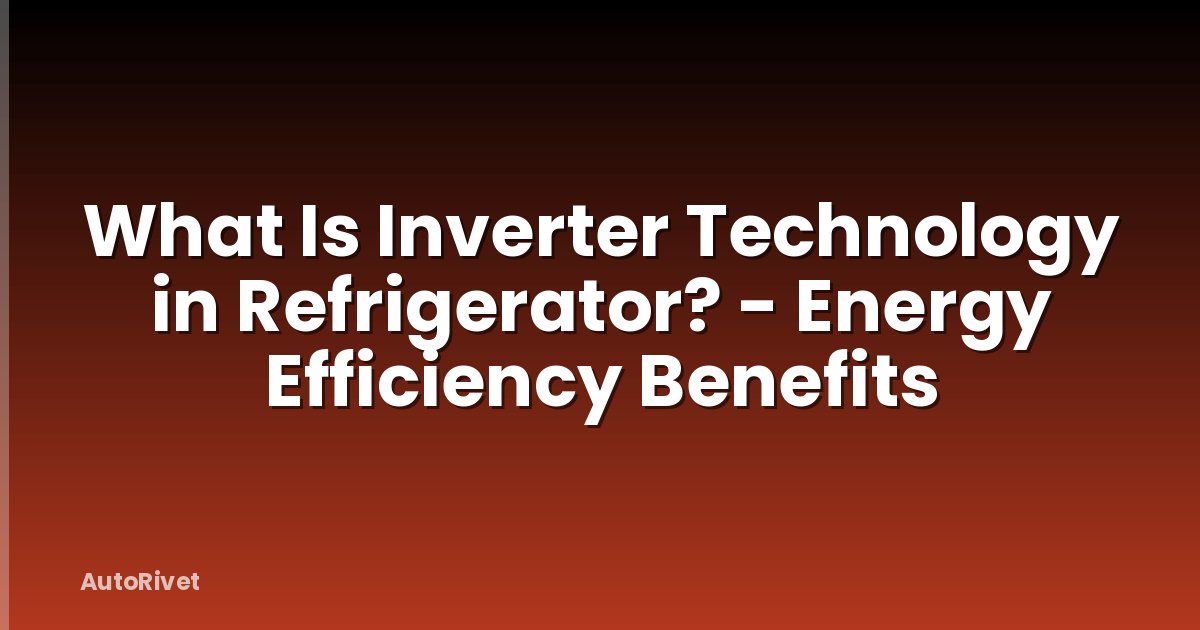 What Is Inverter Technology in Refrigerator? - Energy Efficiency Benefits