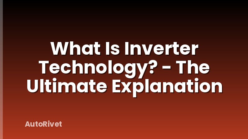 What Is Inverter Technology? - The Ultimate Explanation