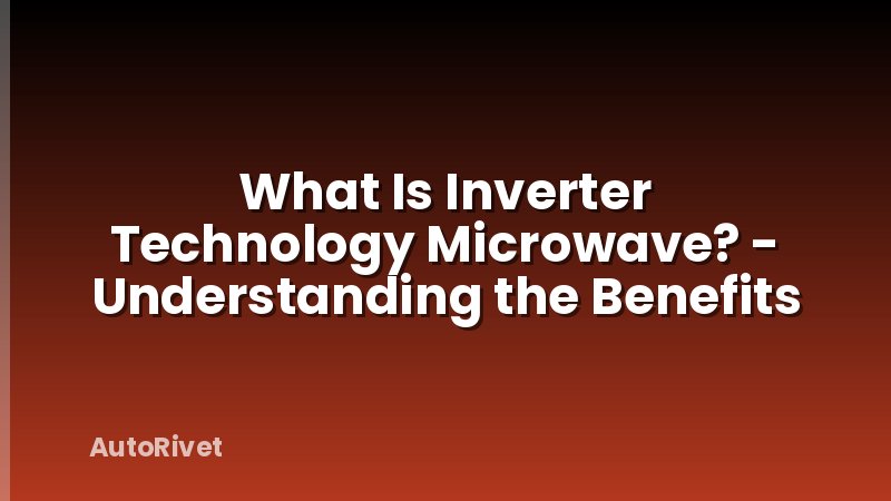 What Is Inverter Technology Microwave? - Understanding the Benefits