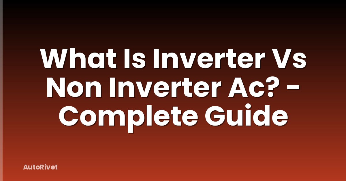 What Is Inverter Vs Non Inverter Ac? - Complete Guide