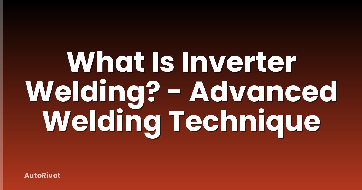 What Is Inverter Welding? - Advanced Welding Technique