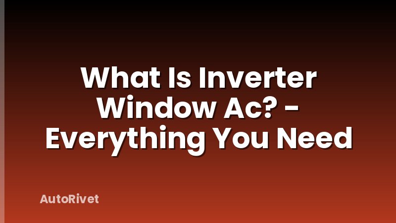 What Is Inverter Window Ac? - Everything You Need