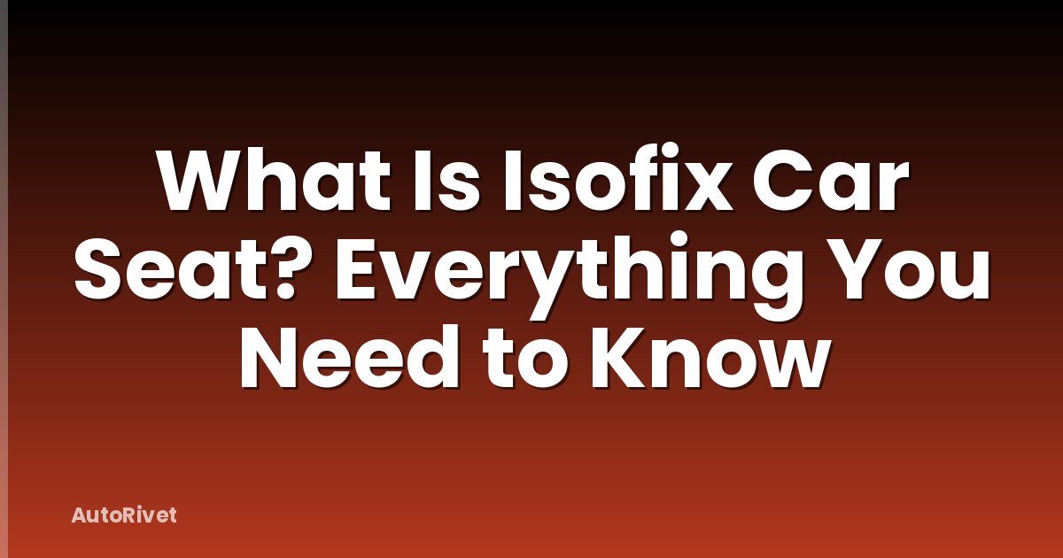 What Is Isofix Car Seat? Everything You Need to Know