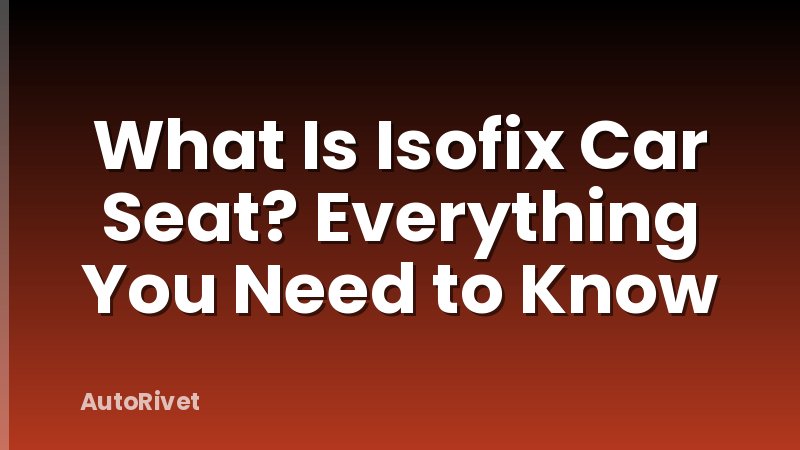 What Is Isofix Car Seat? Everything You Need to Know