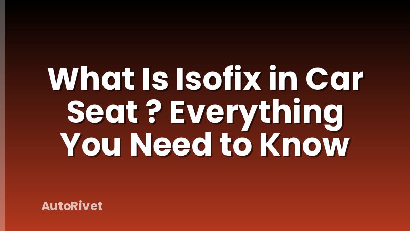 What Is Isofix in Car Seat ? Everything You Need to Know
