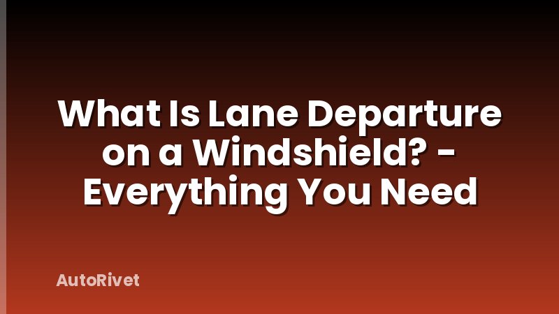 What Is Lane Departure on a Windshield? - Everything You Need