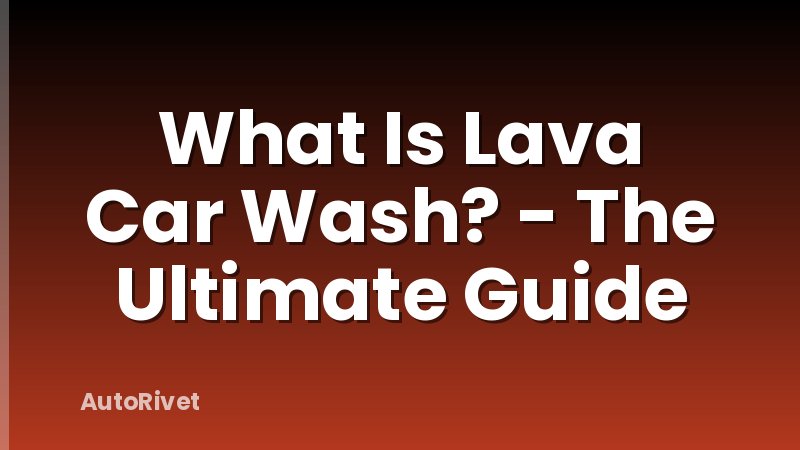What Is Lava Car Wash? - The Ultimate Guide