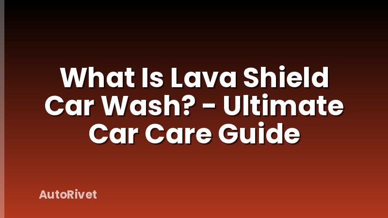What Is Lava Shield Car Wash? - Ultimate Car Care Guide