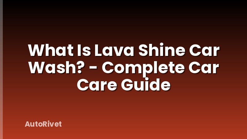 What Is Lava Shine Car Wash? - Complete Car Care Guide