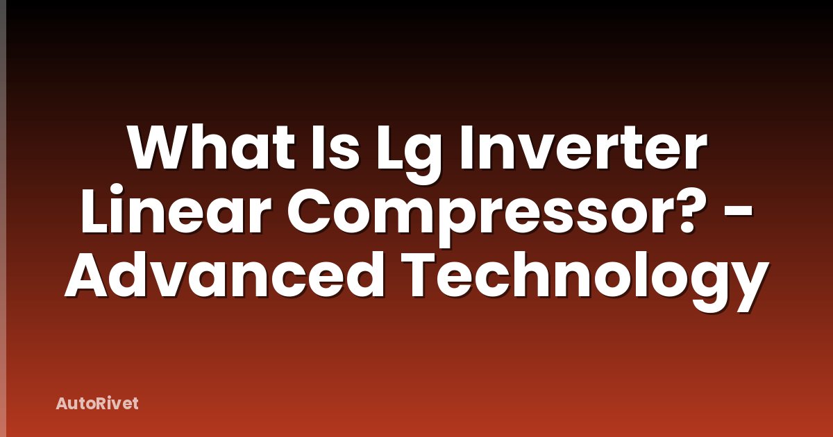 What Is Lg Inverter Linear Compressor? - Advanced Technology