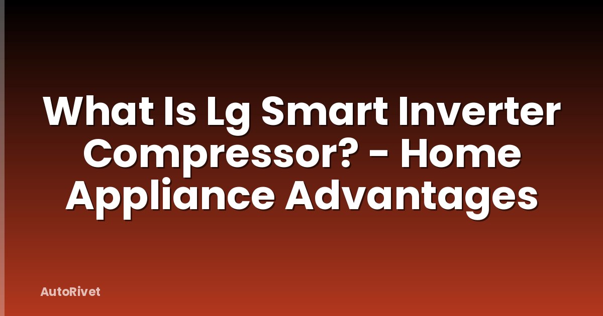What Is Lg Smart Inverter Compressor? - Home Appliance Advantages