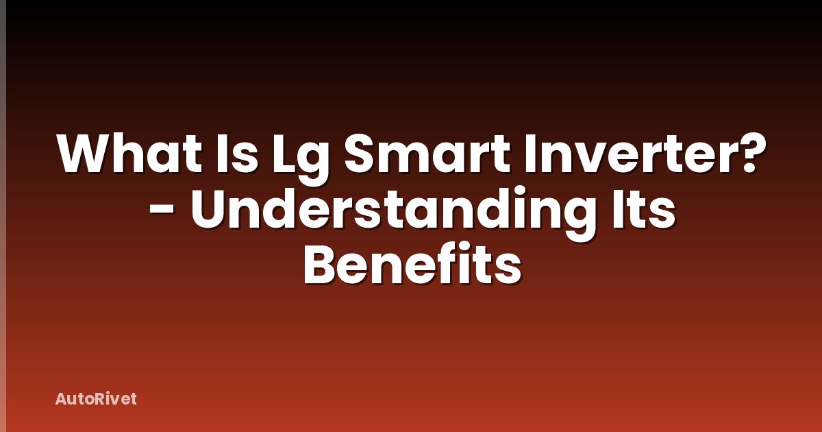 What Is Lg Smart Inverter? - Understanding Its Benefits