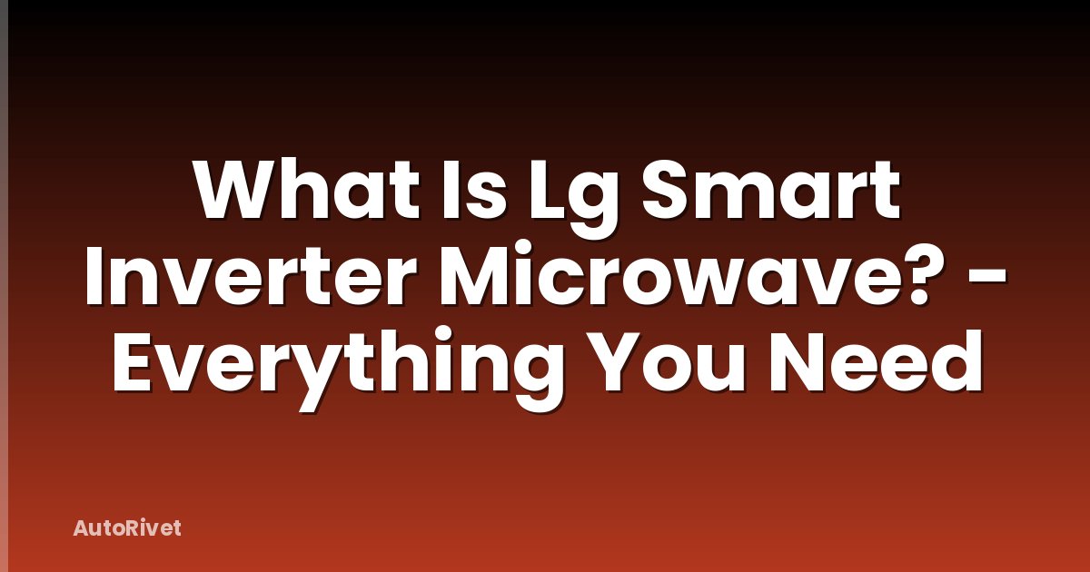 What Is Lg Smart Inverter Microwave? - Everything You Need