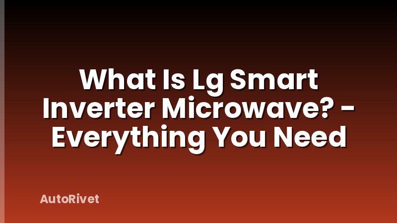 What Is Lg Smart Inverter Microwave? - Everything You Need