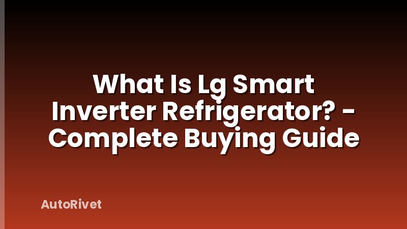 What Is Lg Smart Inverter Refrigerator? - Complete Buying Guide