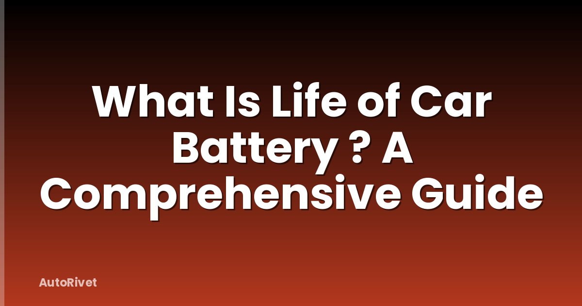 What Is Life of Car Battery ? A Comprehensive Guide