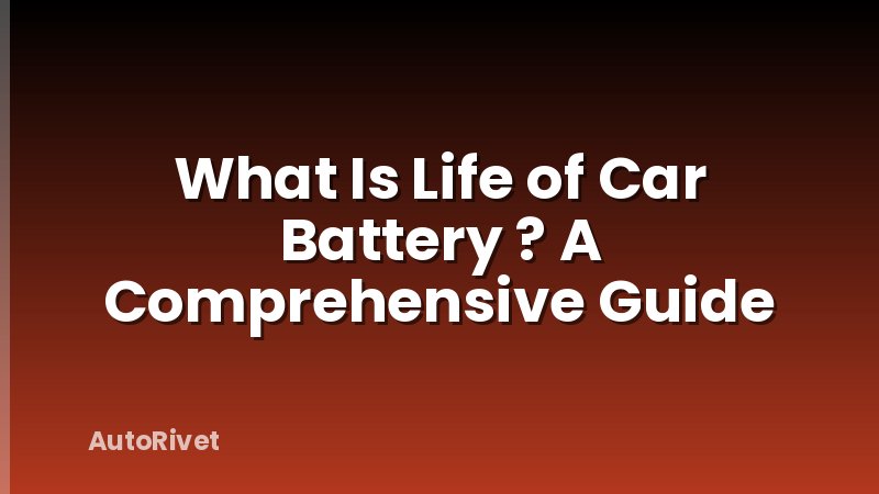 What Is Life of Car Battery ? A Comprehensive Guide