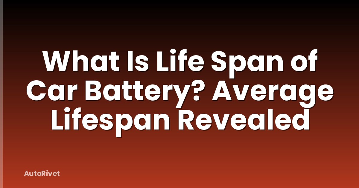 What Is Life Span of Car Battery? Average Lifespan Revealed