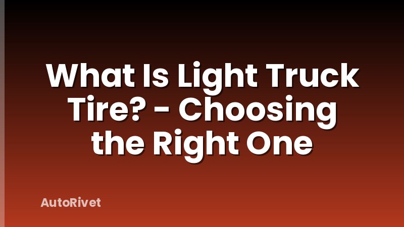 What Is Light Truck Tire? - Choosing the Right One