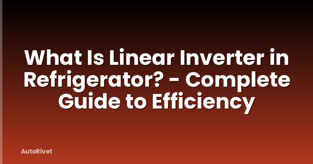 What Is Linear Inverter in Refrigerator? - Complete Guide to Efficiency