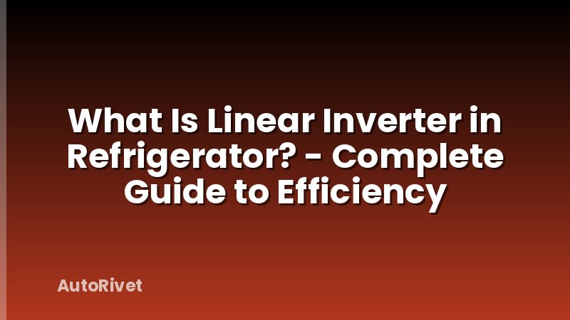 What Is Linear Inverter in Refrigerator? - Complete Guide to Efficiency