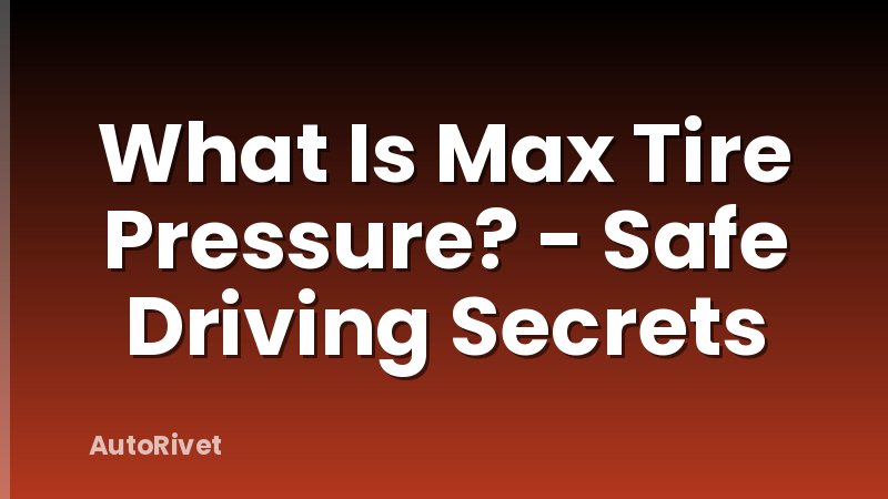 What Is Max Tire Pressure? - Safe Driving Secrets