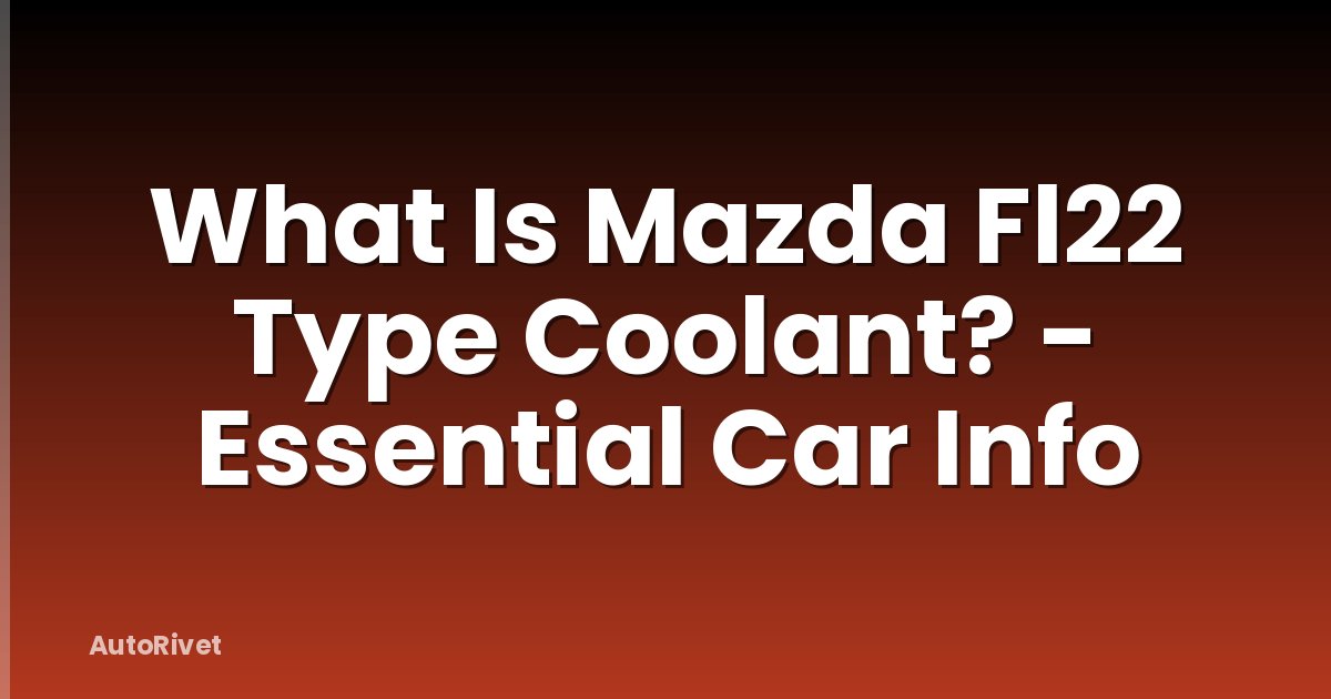 What Is Mazda Fl22 Type Coolant? - Essential Car Info