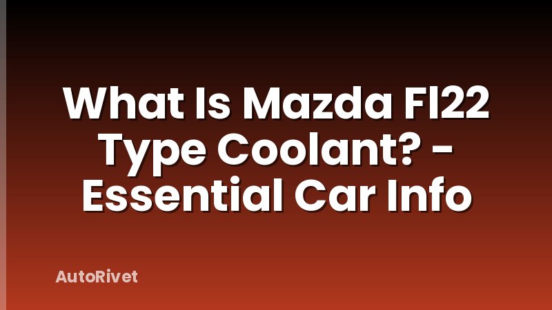 What Is Mazda Fl22 Type Coolant? - Essential Car Info