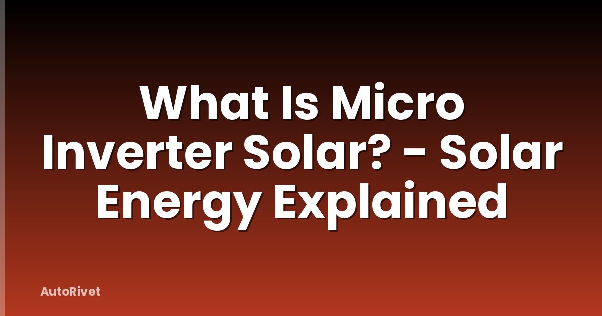 What Is Micro Inverter Solar? - Solar Energy Explained