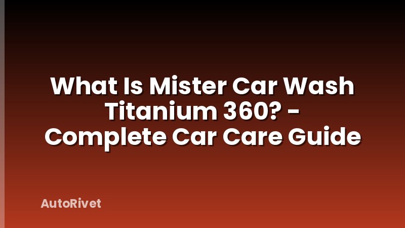 What Is Mister Car Wash Titanium 360? - Complete Car Care Guide