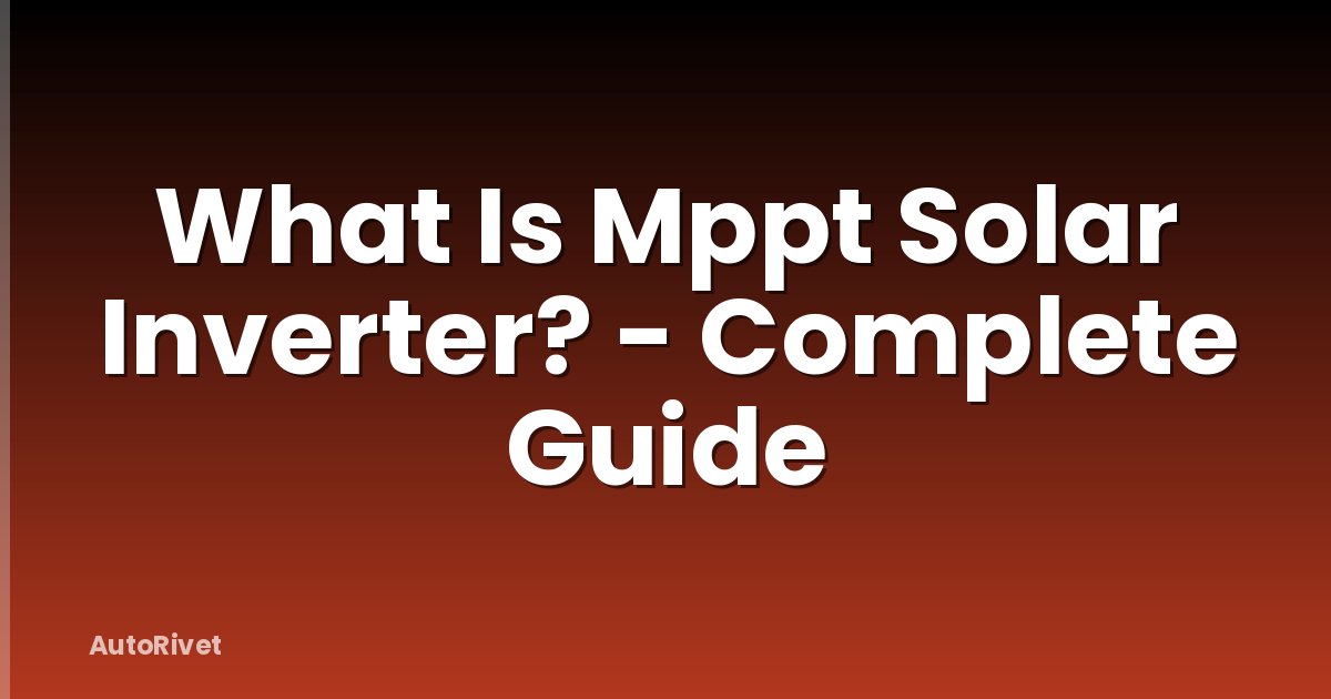 What Is Mppt Solar Inverter? - Complete Guide