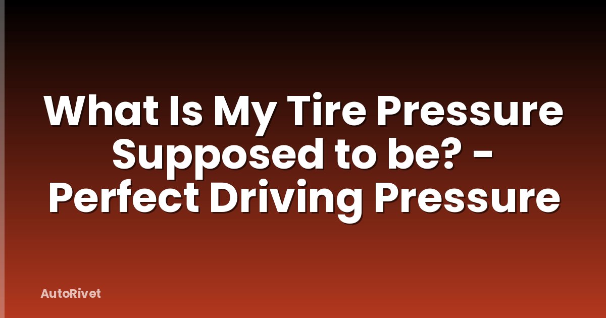 What Is My Tire Pressure Supposed to be? - Perfect Driving Pressure