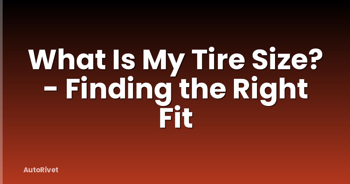 What Is My Tire Size? - Finding the Right Fit