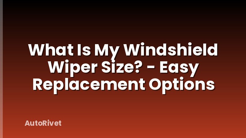 What Is My Windshield Wiper Size? - Easy Replacement Options