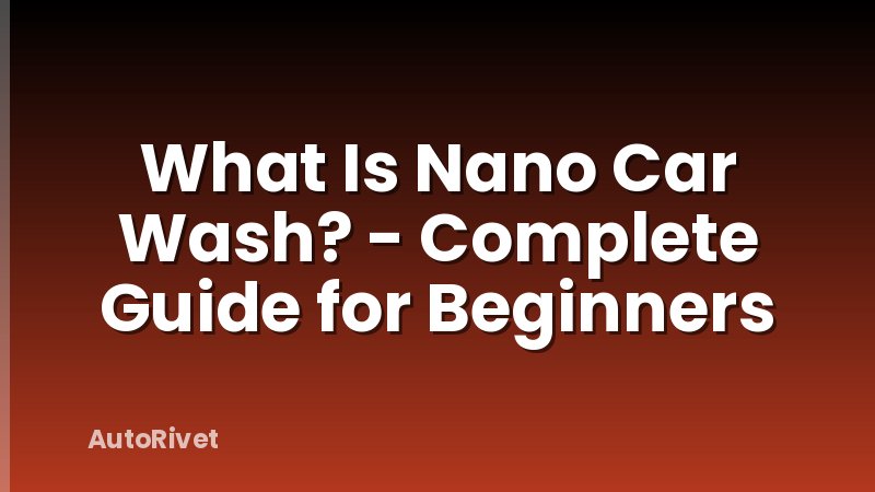 What Is Nano Car Wash? - Complete Guide for Beginners