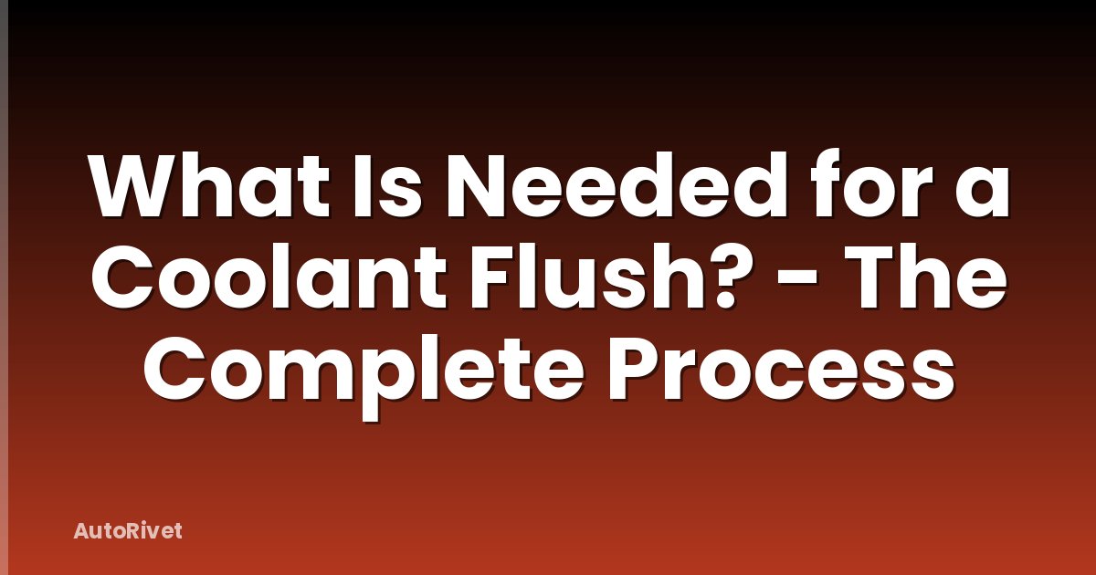 What Is Needed for a Coolant Flush? - The Complete Process