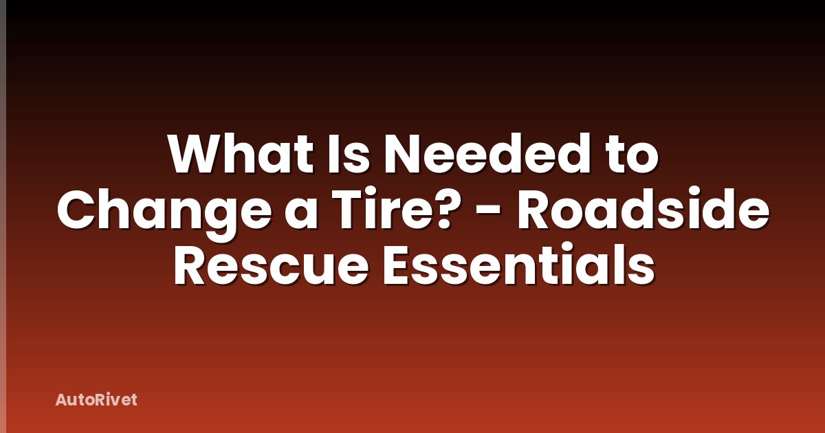What Is Needed to Change a Tire? - Roadside Rescue Essentials