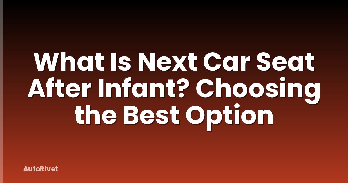 What Is Next Car Seat After Infant? Choosing the Best Option
