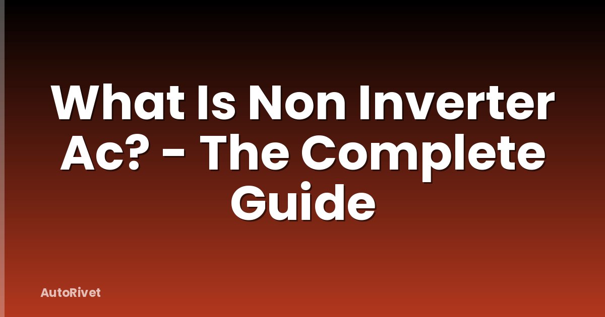 What Is Non Inverter Ac? - The Complete Guide