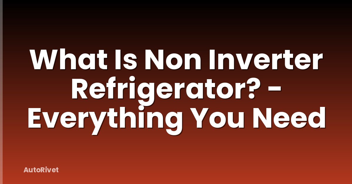 What Is Non Inverter Refrigerator? - Everything You Need