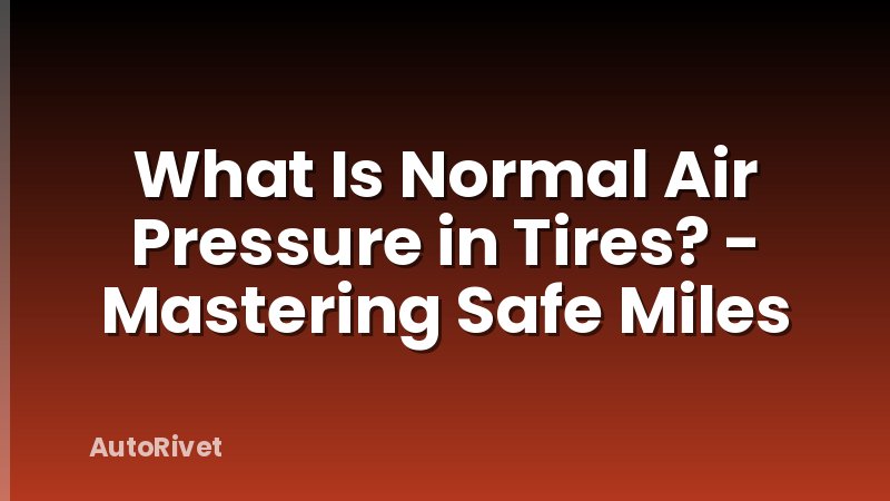 What Is Normal Air Pressure in Tires? - Mastering Safe Miles