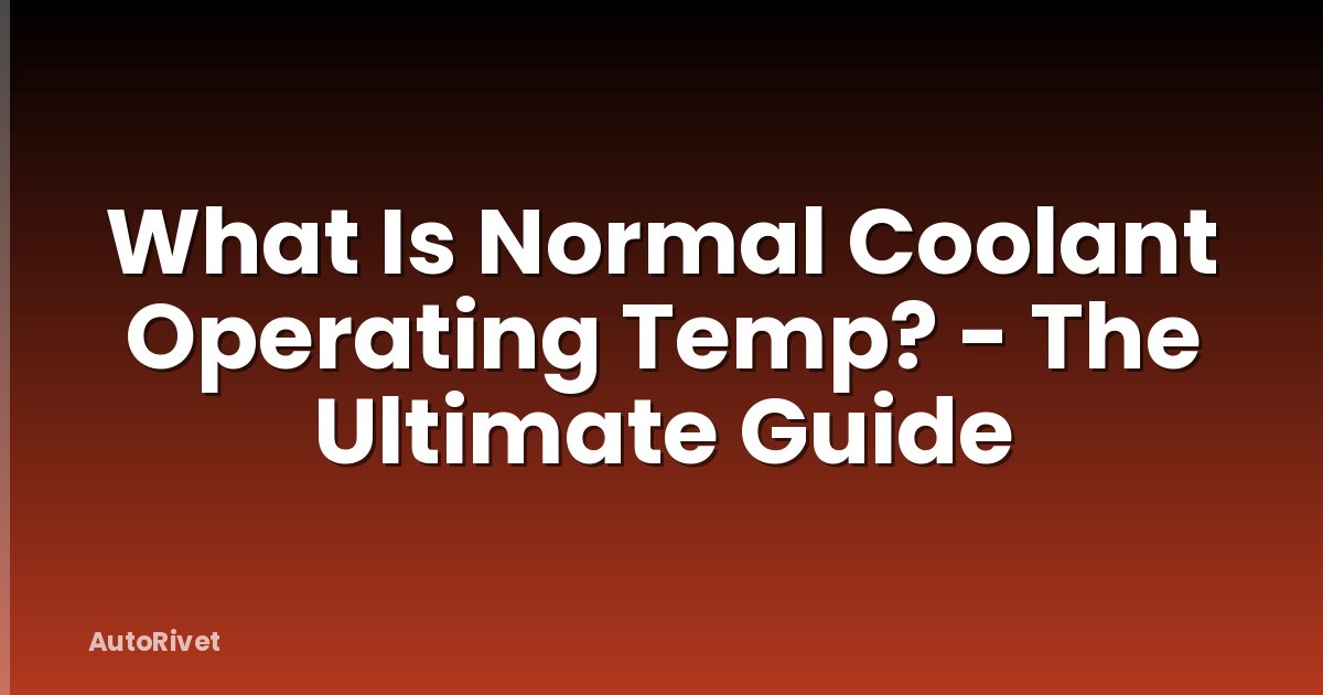 What Is Normal Coolant Operating Temp? - The Ultimate Guide