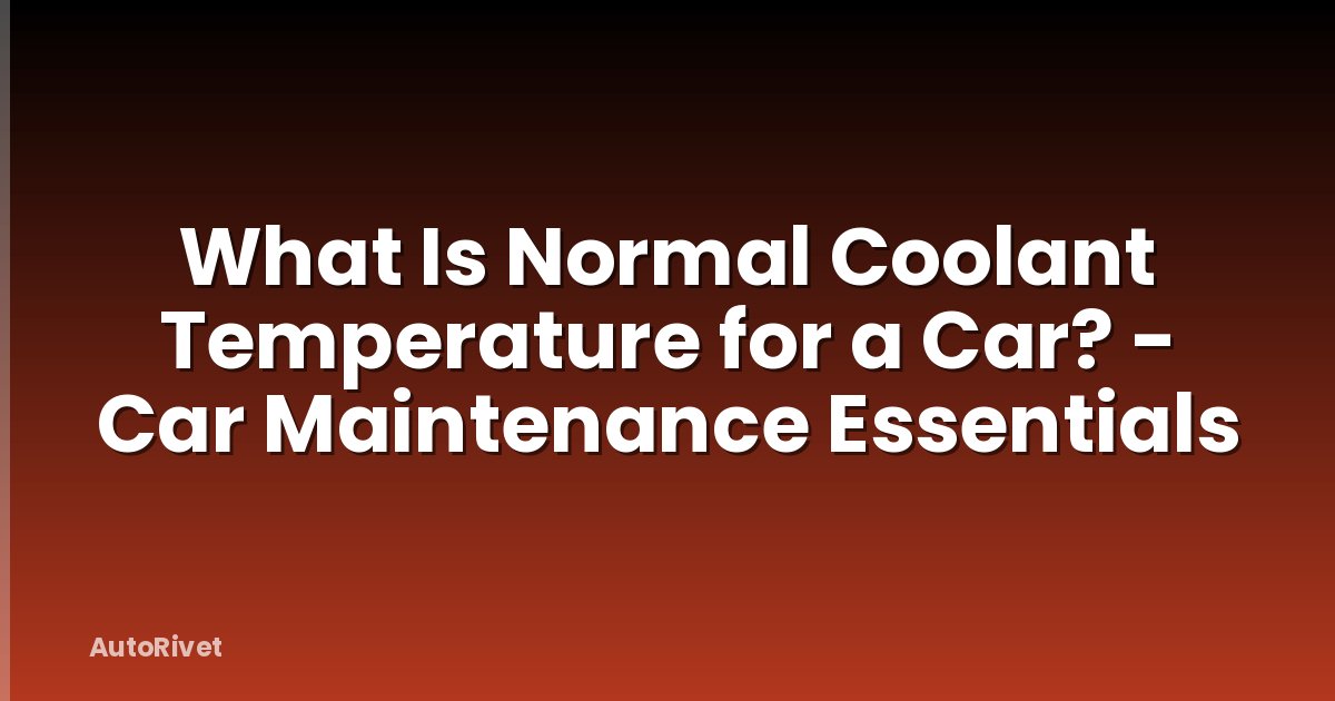 What Is Normal Coolant Temperature for a Car? - Car Maintenance Essentials