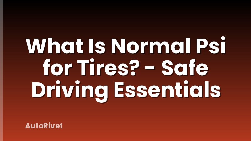 What Is Normal Psi for Tires? - Safe Driving Essentials