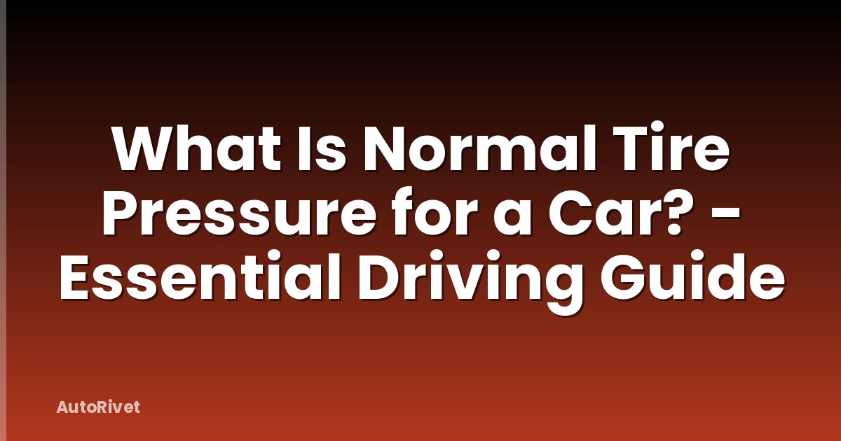 What Is Normal Tire Pressure for a Car? - Essential Driving Guide