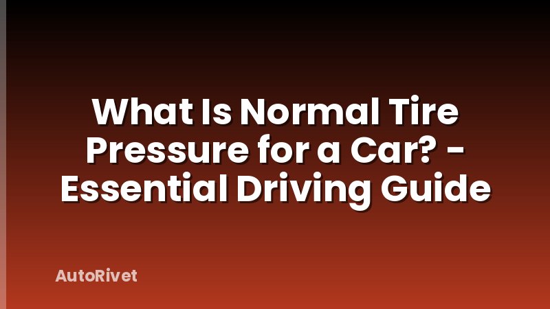 What Is Normal Tire Pressure for a Car? - Essential Driving Guide