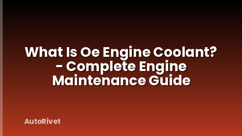 What Is Oe Engine Coolant? - Complete Engine Maintenance Guide