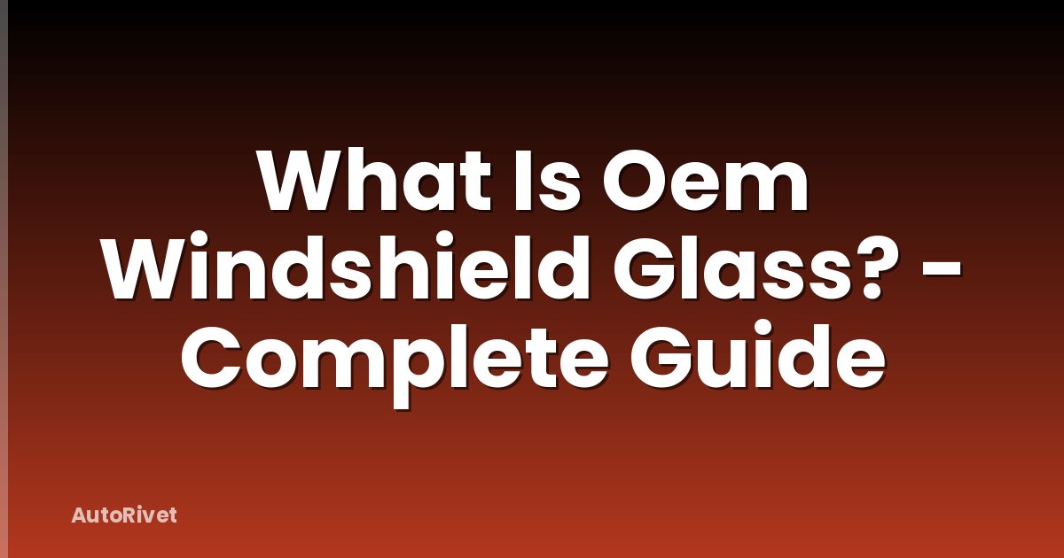 What Is Oem Windshield Glass? - Complete Guide