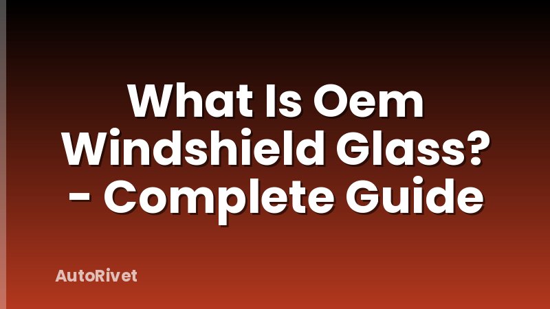 What Is Oem Windshield Glass? - Complete Guide